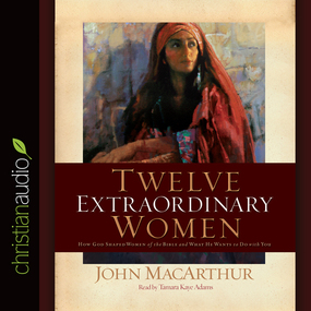 Twelve Extraordinary Women: How God Shaped Women of the Bible, and What He Wants to Do with You