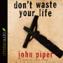 Don't Waste Your Life