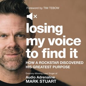 Losing My Voice to Find It: How a Rockstar Discovered His Greatest Purpose