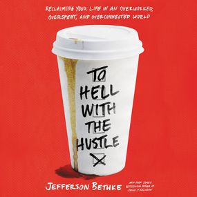 To Hell with the Hustle: Reclaiming Your Life in an Overworked, Overspent, and Overconnected World