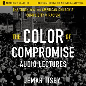 Color of Compromise: Audio Lectures: The Truth about the American Church's Complicity in Racism
