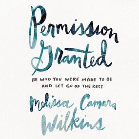 Permission Granted: Be Who You Were Made to Be and Let Go of the Rest