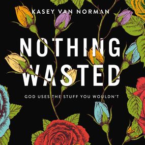 Nothing Wasted: God Uses the Stuff You Wouldn’t