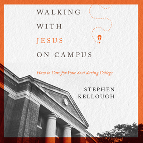 Walking with Jesus on Campus: How to Care for Your Soul During College