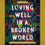 Loving Well in a Broken World: Discover the Hidden Power of Empathy