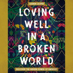 Loving Well in a Broken World: Discover the Hidden Power of Empathy