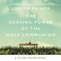 Healing Power of the Holy Communion: A 90-Day Devotional