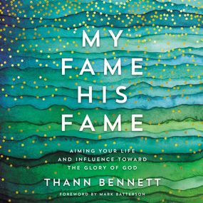 My Fame, His Fame: Aiming Your Life and Influence Toward the Glory of God