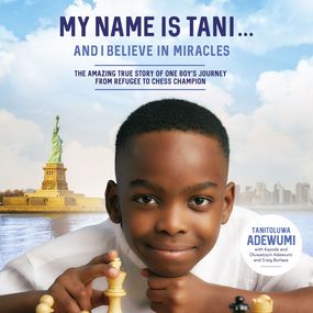 My Name Is Tani . . . and I Believe in Miracles: The Amazing True Story of One Boy’s Journey from Refugee to Chess Champion