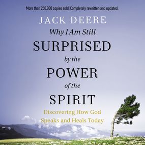 Why I Am Still Surprised by the Power of the Spirit: Discovering How God Speaks and Heals Today