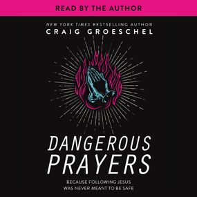 Dangerous Prayers: Because Following Jesus Was Never Meant to Be Safe