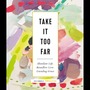 Take It Too Far: Abundant Life, Boundless Love, Unending Grace