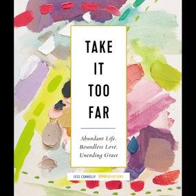 Take It Too Far: Abundant Life, Boundless Love, Unending Grace