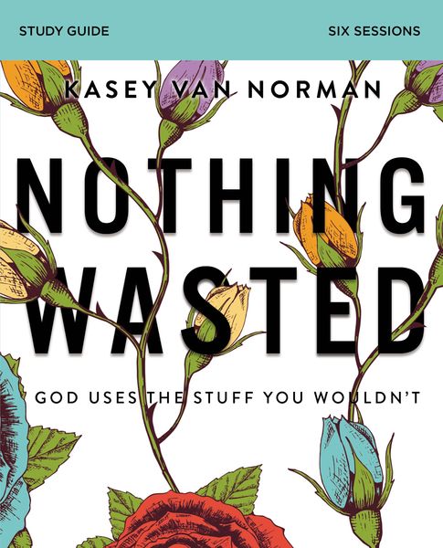 Nothing Wasted Bible Study Guide: God Uses the Stuff You Wouldn’t