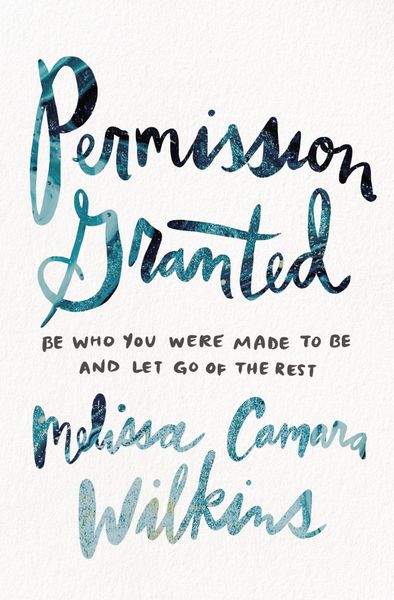 Permission Granted: Be Who You Were Made to Be and Let Go of the Rest