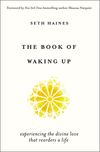 Book of Waking Up: Experiencing the Divine Love That Reorders a Life