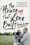 House That Love Built: Why I Opened My Door to Immigrants and How We Found Hope beyond a Broken System