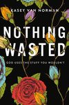 Nothing Wasted: God Uses the Stuff You Wouldn’t