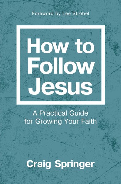 How to Follow Jesus: A Practical Guide for Growing Your Faith