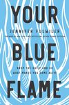 Your Blue Flame: Drop the Guilt and Do What Makes You Come Alive