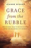 Grace from the Rubble: Two Fathers' Road to Reconciliation after the Oklahoma City Bombing