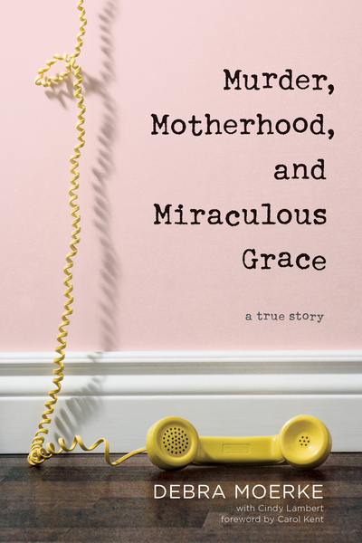 Murder, Motherhood, and Miraculous Grace: A True Story