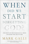 When Did We Start Forgetting God?: The Root of the Evangelical Crisis and Hope for the Future