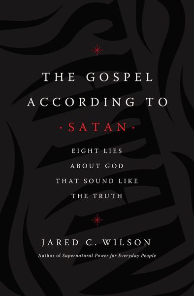 Gospel According to Satan: Eight Lies about God that Sound Like the Truth