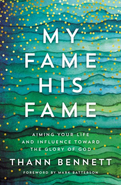 My Fame, His Fame: Aiming Your Life and Influence Toward the Glory of God