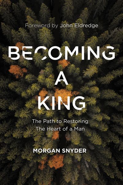 Becoming a King: The Path to Restoring the Heart of a Man