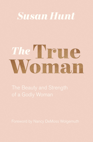 The True Woman (Updated Edition): The Beauty and Strength of a Godly Woman