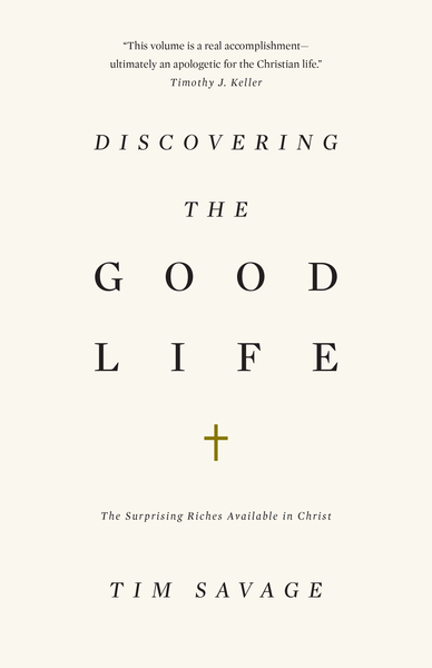 Discovering the Good Life: The Surprising Riches Available in Christ