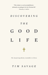 Discovering the Good Life: The Surprising Riches Available in Christ