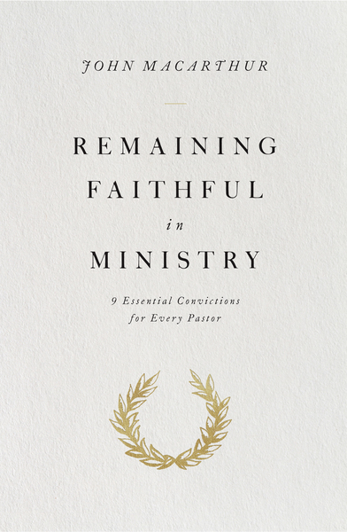 Remaining Faithful in Ministry: 9 Essential Convictions for Every Pastor