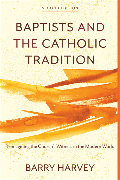 Baptists and the Catholic Tradition: Reimagining the Church's Witness in the Modern World
