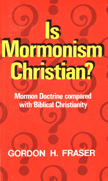 Is Mormonism Christian?: Mormon Doctrine compared with Biblical Christianity