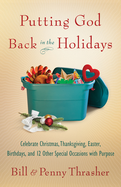 Putting God Back in the Holidays: Celebrate Christmas, Thanksgiving, Easter, Birthdays, and 12 Other Special Occasions with Purpose