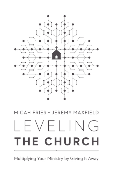 Leveling the Church: Multiplying Your Ministry by Giving It Away