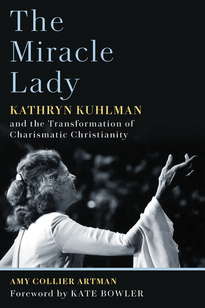 The Miracle Lady: Kathryn Kuhlman and the Transformation of Charismatic Christianity