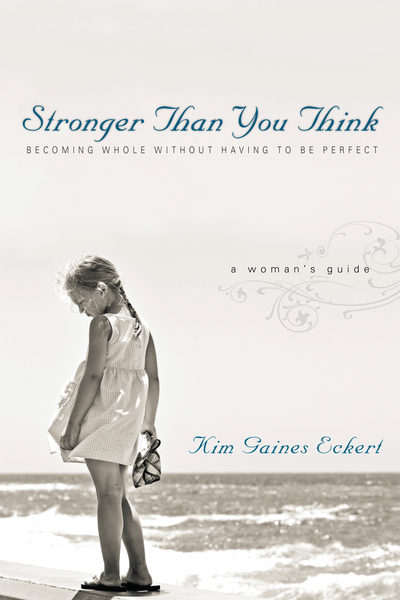 Stronger Than You Think: Becoming Whole Without Having to Be Perfect. A Woman's Guide