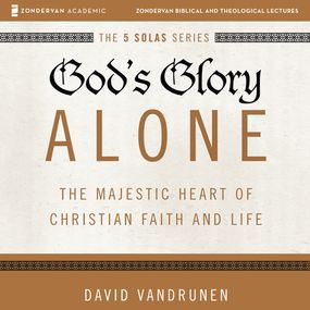 God's Glory Alone: Audio Lectures: The Majestic Heart of Christian Faith and Life