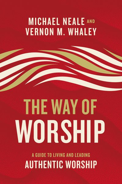 Way of Worship: A Guide to Living and Leading Authentic Worship
