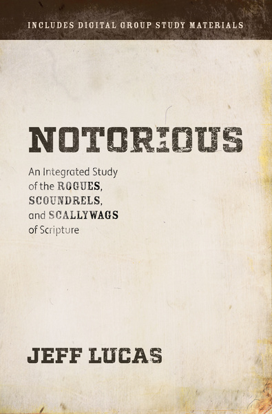 Notorious: An Integrated Study of the Rogues, Scoundrels, and Scallywags of Scripture