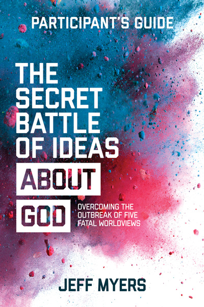 The Secret Battle of Ideas about God Participant's Guide: Overcoming the Outbreak of Five Fatal Worldviews