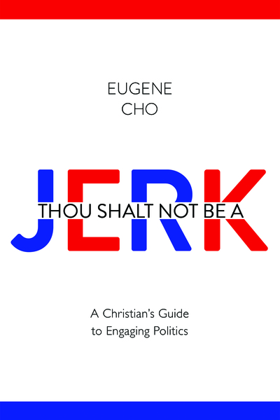 Thou Shalt Not Be a Jerk: A Christian's Guide to Engaging Politics