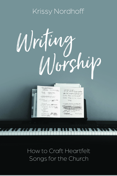 Writing Worship: How to Craft Heartfelt Songs for the Church