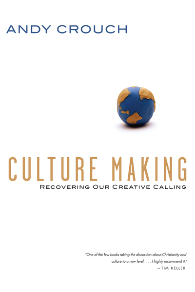 Culture Making: Recovering Our Creative Calling