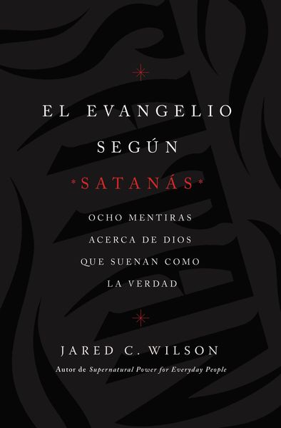 Evangelio según Satanás: Ocho mentiras acerca de Dios que suenan como la verdad