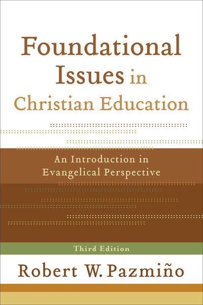 Foundational Issues in Christian Education: An Introduction in Evangelical Perspective