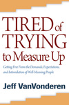 Tired of Trying to Measure Up: Getting Free from the Demands, Expectations, and Intimidation of Well-Meaning People